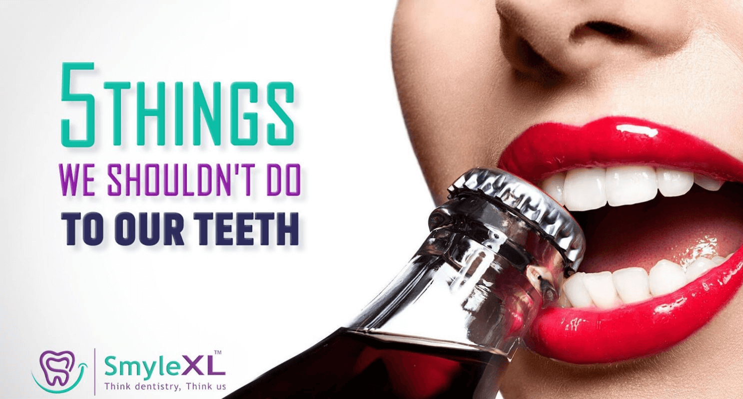 5 THINGS WE SHOULDN’T DO TO OUR TEETH