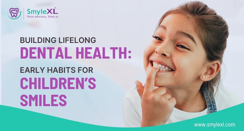 Building Lifelong Dental Health: Early Habits for Children’s Smiles