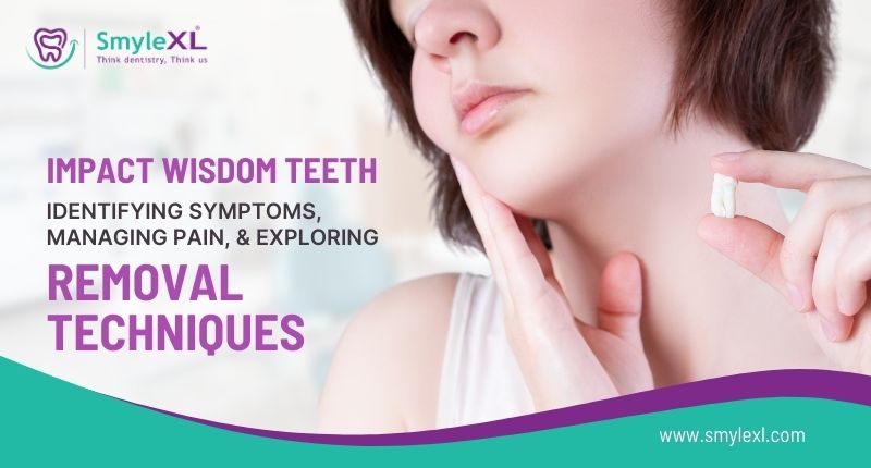 Impacted Wisdom Teeth: Identifying Symptoms, Managing Pain and Exploring Removal Techniques