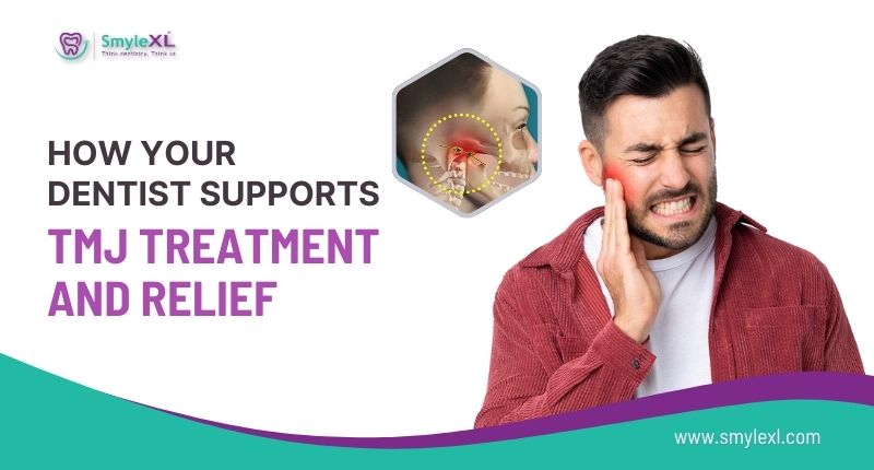 How Your Dentist Supports TMJ Treatment and Relief