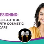 Smile Designing: Crafting Beautiful Smiles with Cosmetic Dental Care