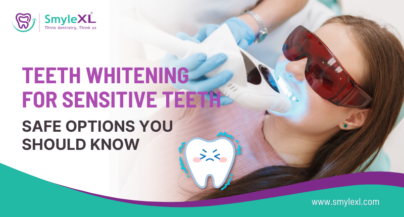 Teeth Whitening for Sensitive Teeth: Safe Options You Should Know