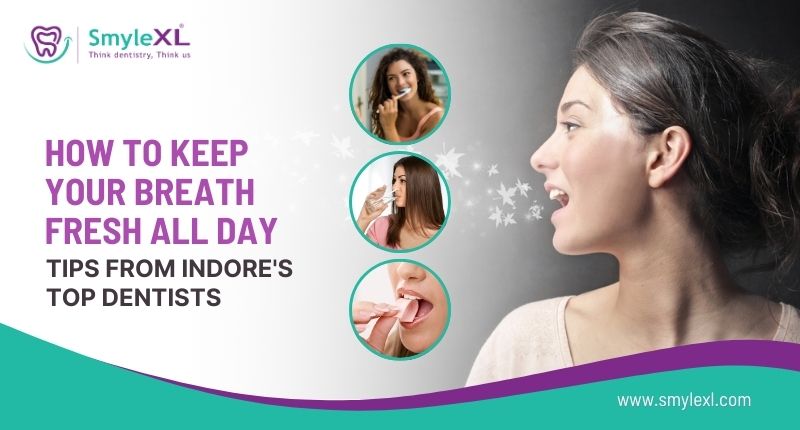 How to Keep Your Breath Fresh All Day – Tips from Indore’s Top Dentists