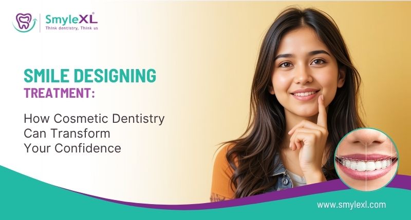 Smile Designing Treatment: How Cosmetic Dentistry Can Transform Your Confidence