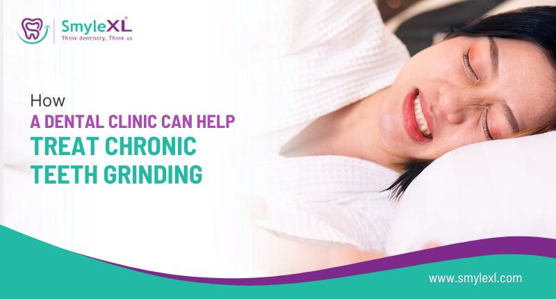 How a Dental Clinic Can Help Treat Chronic Teeth Grinding