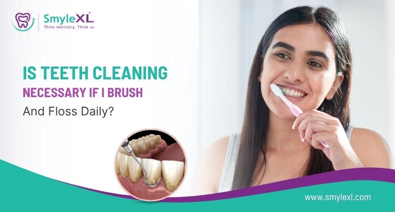 Is Teeth Cleaning Necessary If I Brush and Floss Daily?