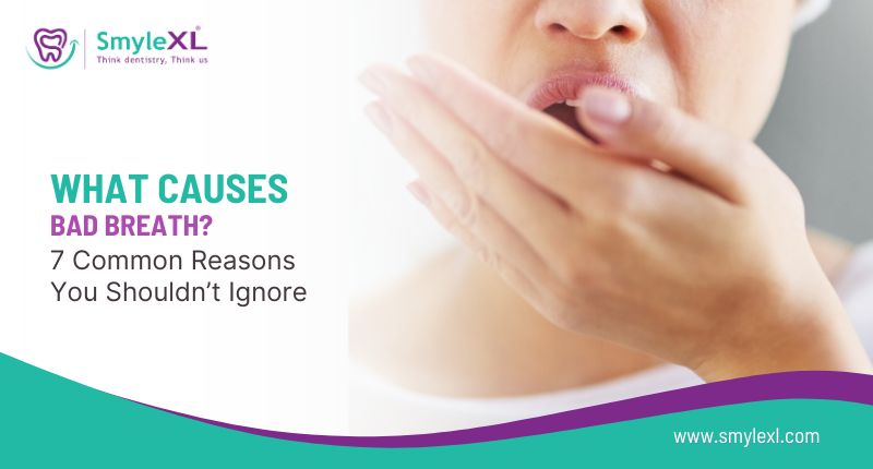 What Causes Bad Breath? 7 Common Reasons You Shouldn’t Ignore