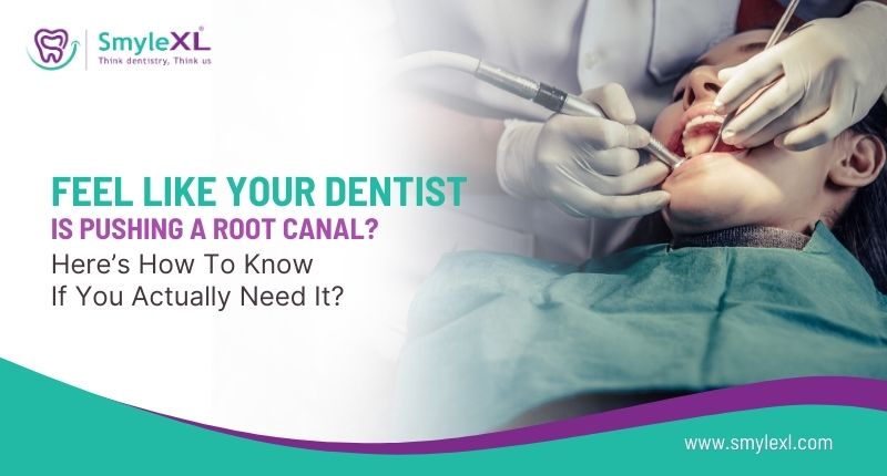 Feel Like Your Dentist is Pushing a Root Canal? Here’s How to Know If You Actually Need It