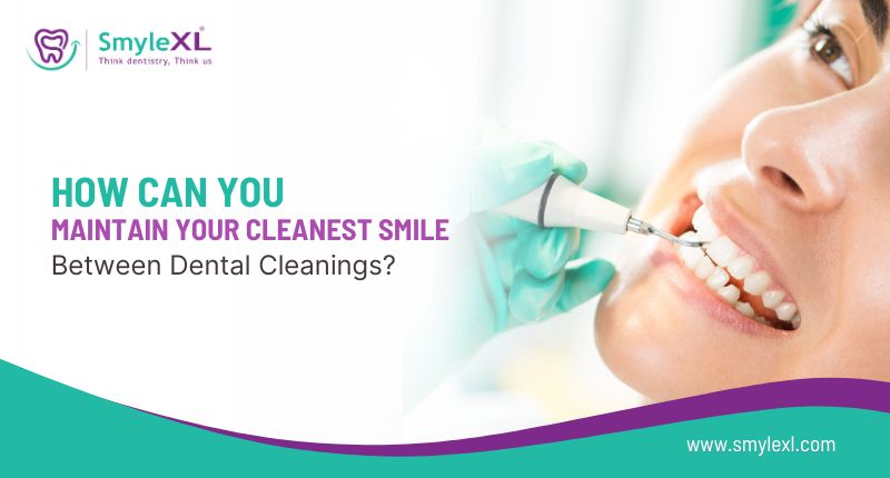 How Can You Maintain Your Cleanest Smile Between Dental Cleanings?