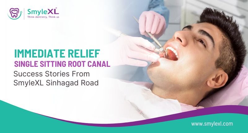 Immediate Relief With Single Sitting Root Canal: Success Stories from SmyleXL Sinhagad Road