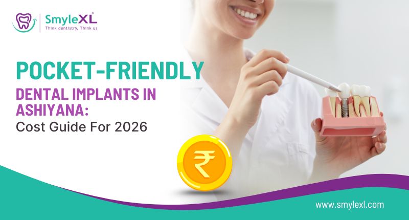 Pocket-Friendly Dental Implants in Ashiyana: Cost Guide for 2026