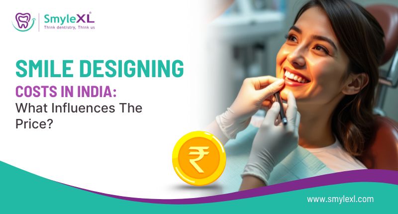 Smile Designing Costs in India: What Influences the Price?