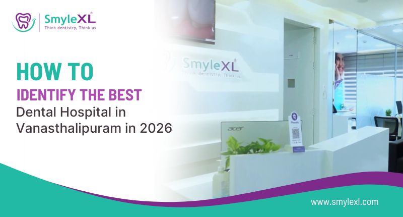 How to Identify the Best Dental Hospital in Vanasthalipuram in 2026?