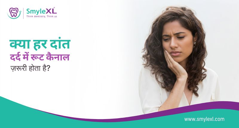 क्या हर दांत दर्द में रूट कैनाल ज़रूरी होता है?