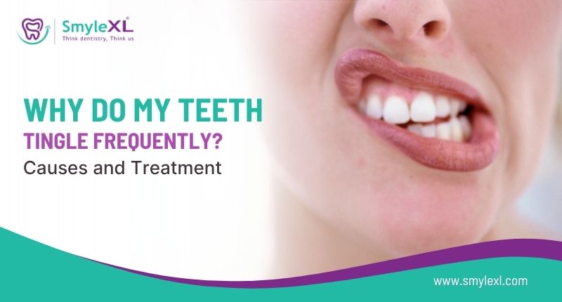 Why Do My Teeth Tingle Frequently? Causes and Treatment