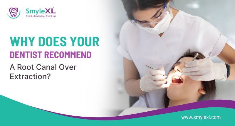 Why Does Your Dentist Recommend a Root Canal Over Extraction?