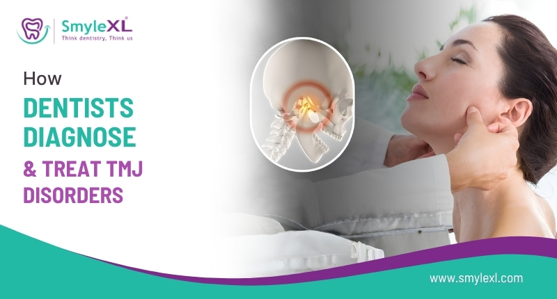 How Dentists Diagnose and Treat TMJ Disorders ?