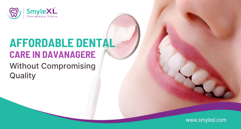 Affordable Dental Care in Davanagere Without Compromising Quality