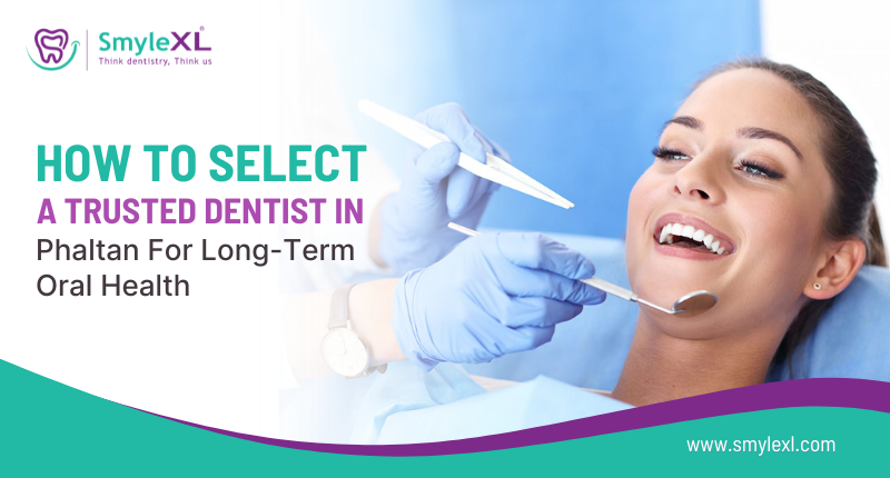 How to Select a Trusted Dentist in Phaltan for Long-Term Oral Health?