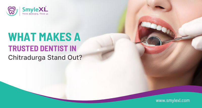 What Makes a Trusted Dentist in Chitradurga Stand Out?