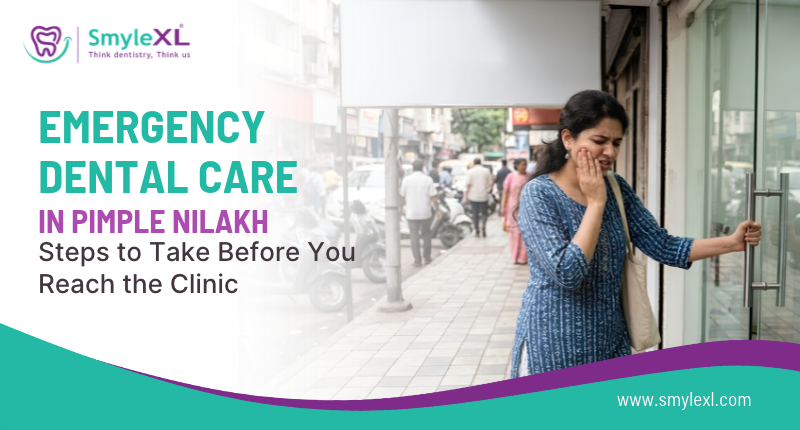 Emergency Dental Care in Pimple Nilakh: Steps to Take Before You Reach the Clinic